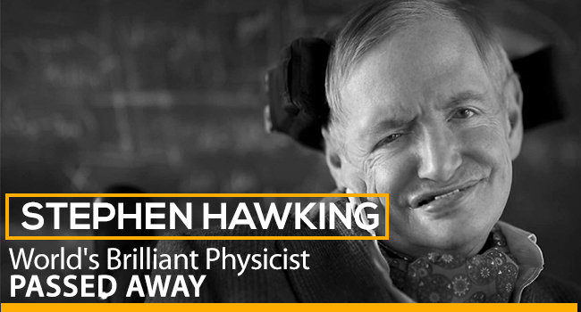 Stephen Hawking – World’s Brilliant Physicists Passed Away