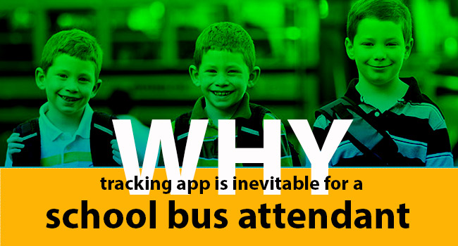 Why Tracking App is Inevitable for a School Bus Attendant